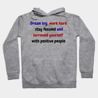 Dream big, work hard, stay focused, and surround yourself with positive people Hoodie